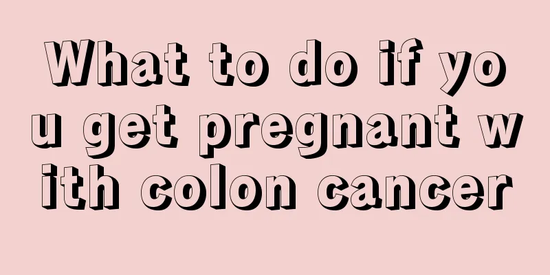 What to do if you get pregnant with colon cancer