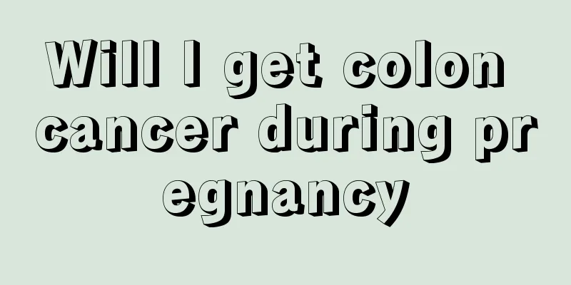 Will I get colon cancer during pregnancy
