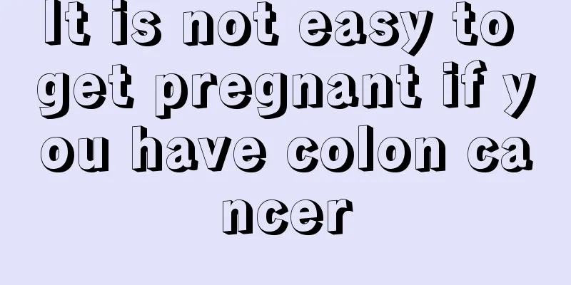 It is not easy to get pregnant if you have colon cancer