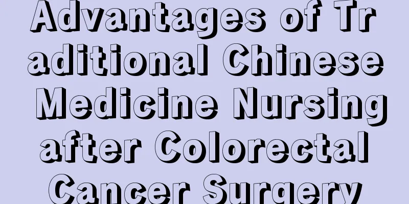 Advantages of Traditional Chinese Medicine Nursing after Colorectal Cancer Surgery