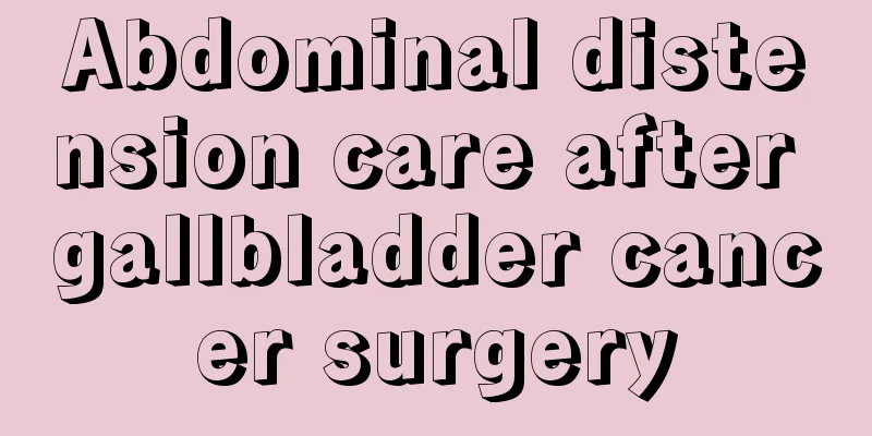Abdominal distension care after gallbladder cancer surgery