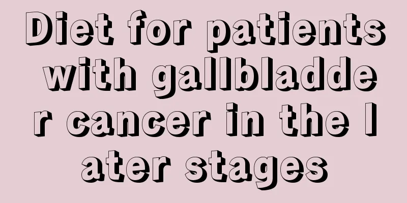Diet for patients with gallbladder cancer in the later stages