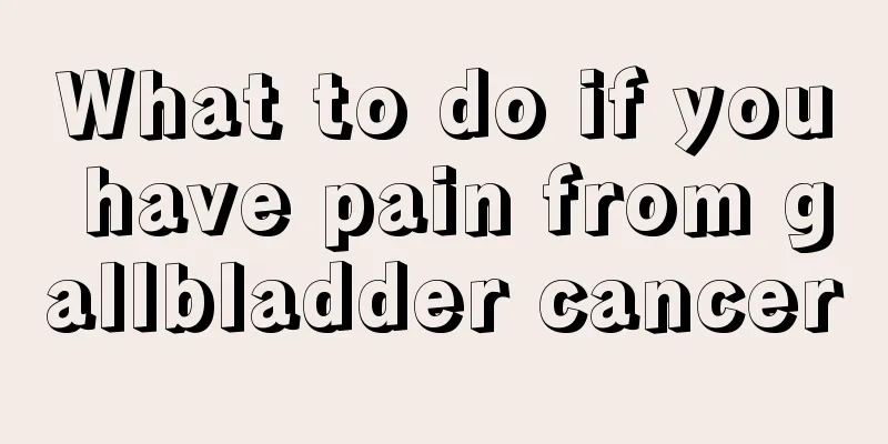 What to do if you have pain from gallbladder cancer