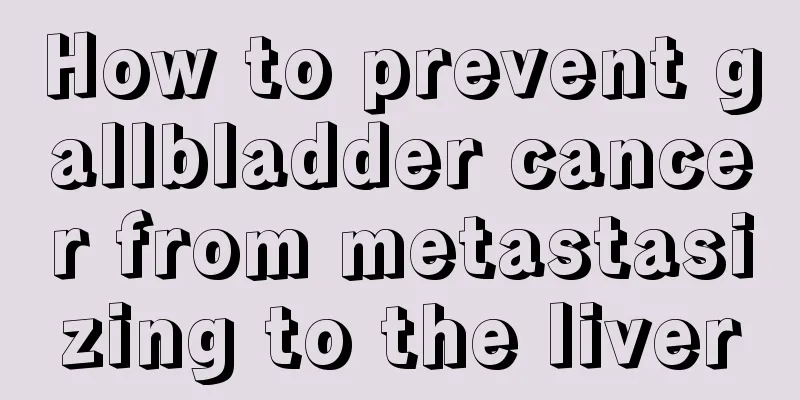 How to prevent gallbladder cancer from metastasizing to the liver