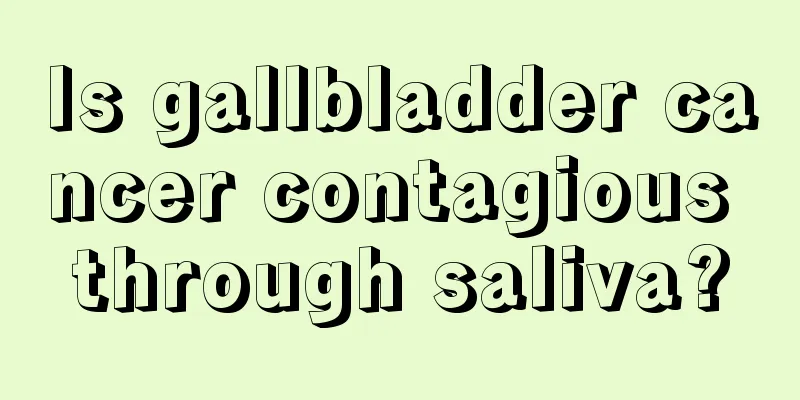 Is gallbladder cancer contagious through saliva?