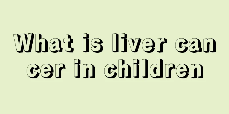 What is liver cancer in children
