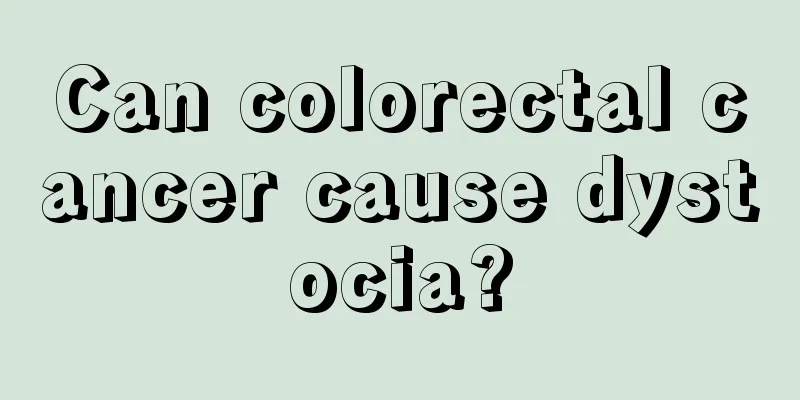 Can colorectal cancer cause dystocia?
