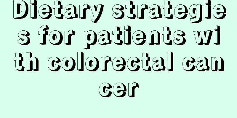 Dietary strategies for patients with colorectal cancer