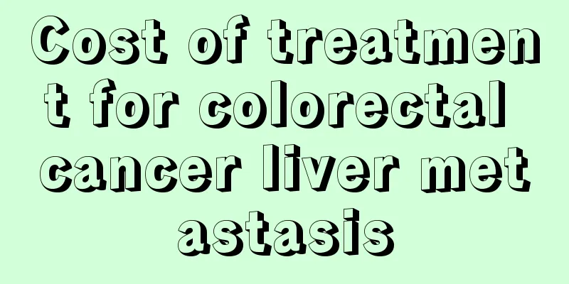 Cost of treatment for colorectal cancer liver metastasis