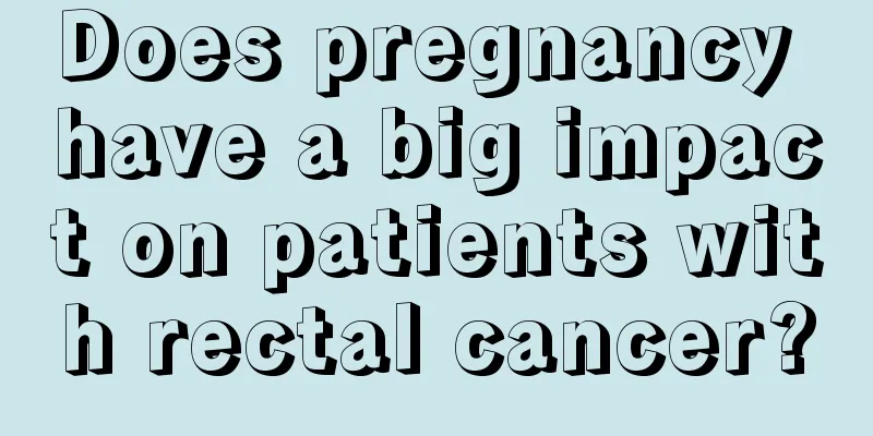 Does pregnancy have a big impact on patients with rectal cancer?