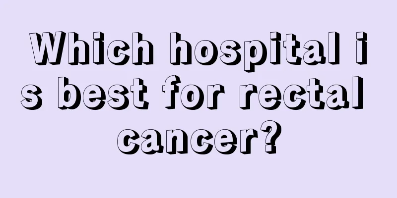 Which hospital is best for rectal cancer?