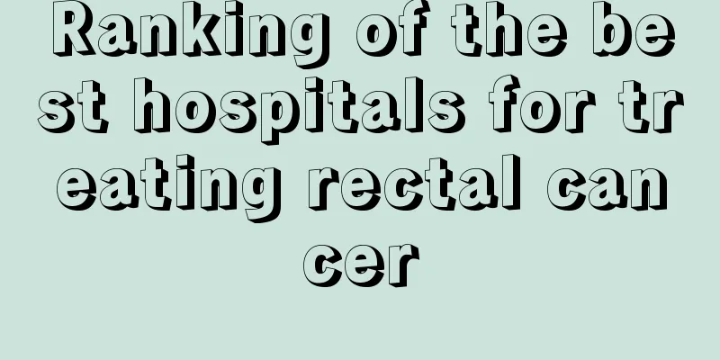 Ranking of the best hospitals for treating rectal cancer
