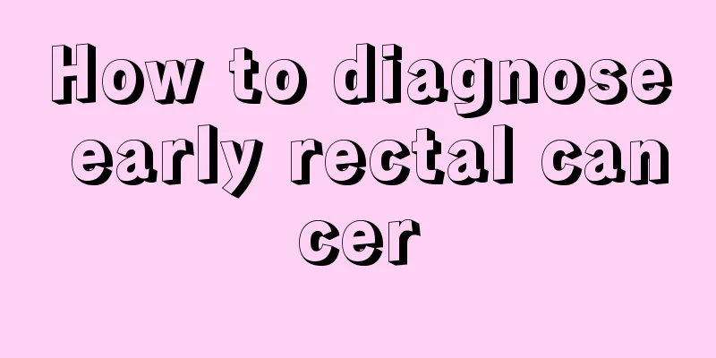 How to diagnose early rectal cancer