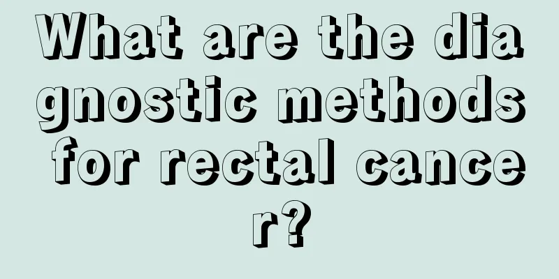 What are the diagnostic methods for rectal cancer?
