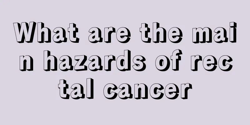 What are the main hazards of rectal cancer