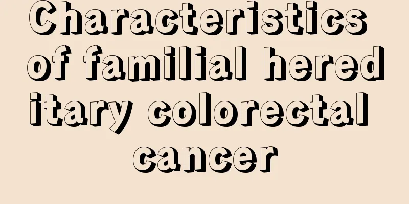 Characteristics of familial hereditary colorectal cancer