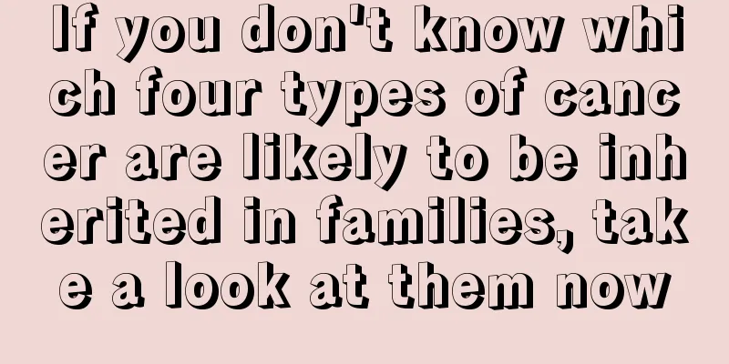 If you don't know which four types of cancer are likely to be inherited in families, take a look at them now
