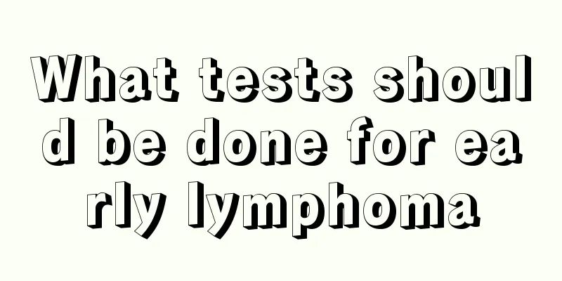 What tests should be done for early lymphoma