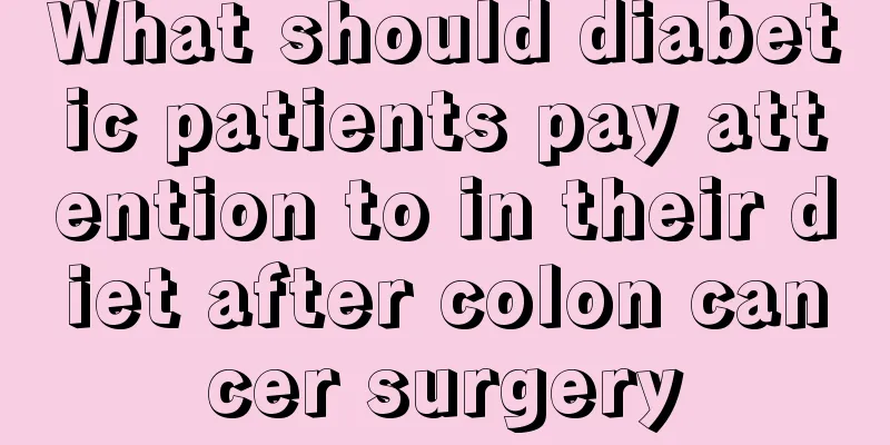 What should diabetic patients pay attention to in their diet after colon cancer surgery