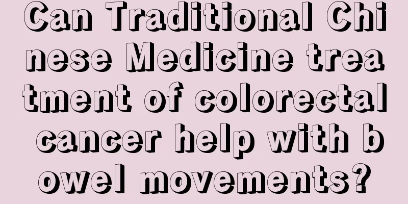 Can Traditional Chinese Medicine treatment of colorectal cancer help with bowel movements?