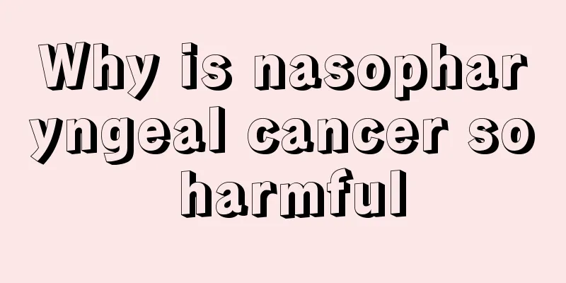 Why is nasopharyngeal cancer so harmful