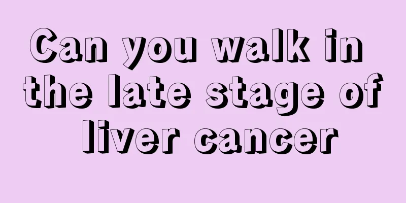 Can you walk in the late stage of liver cancer