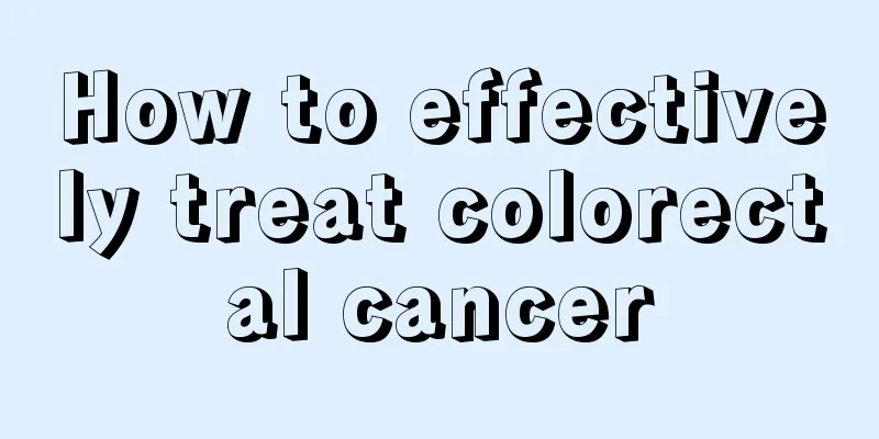 How to effectively treat colorectal cancer