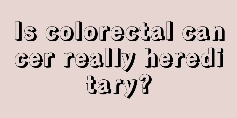 Is colorectal cancer really hereditary?