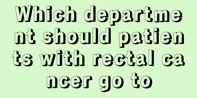 Which department should patients with rectal cancer go to