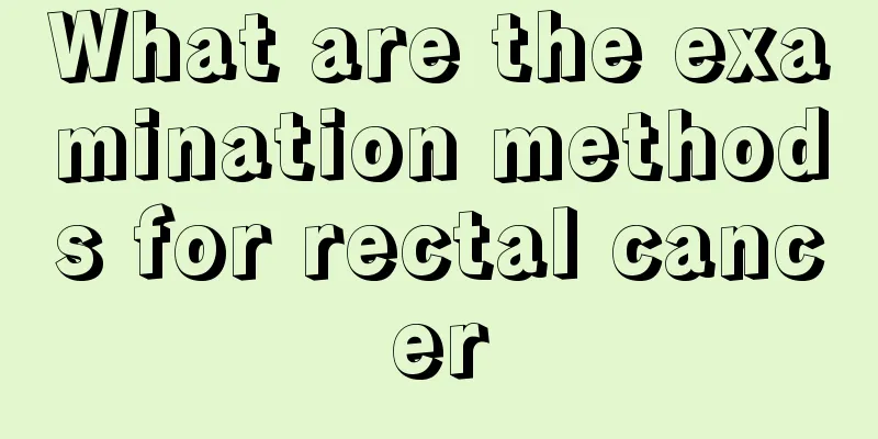 What are the examination methods for rectal cancer