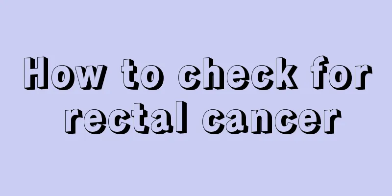 How to check for rectal cancer