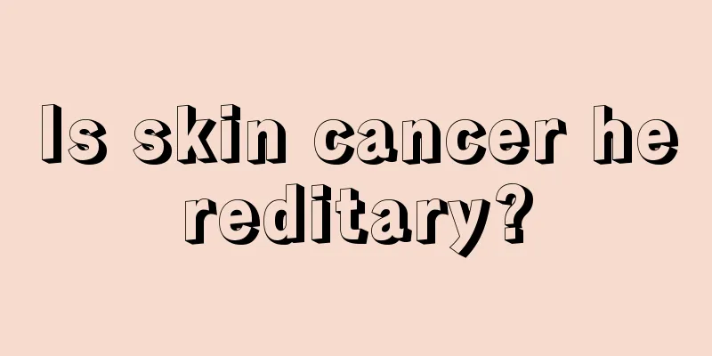 Is skin cancer hereditary?
