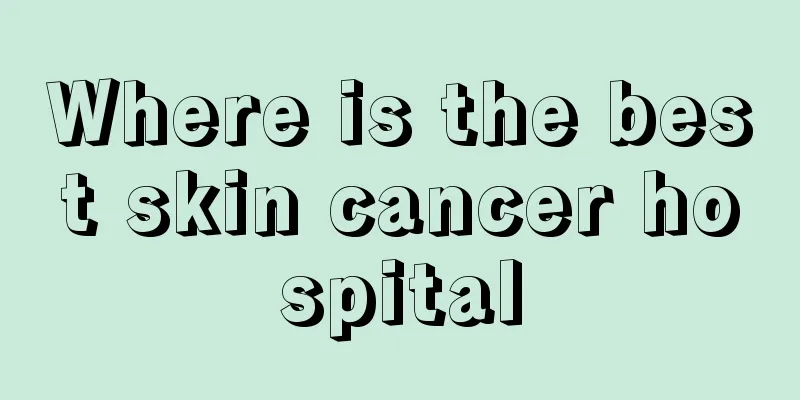 Where is the best skin cancer hospital
