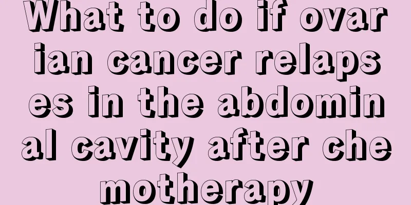 What to do if ovarian cancer relapses in the abdominal cavity after chemotherapy