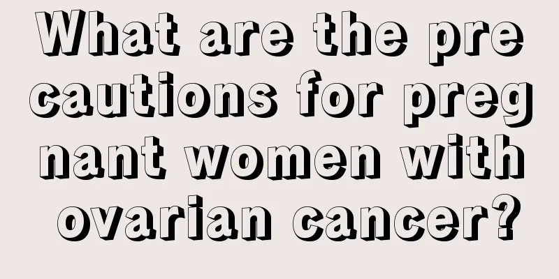 What are the precautions for pregnant women with ovarian cancer?