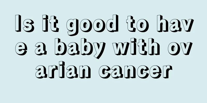 Is it good to have a baby with ovarian cancer