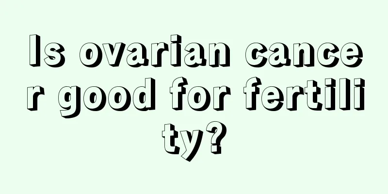 Is ovarian cancer good for fertility?