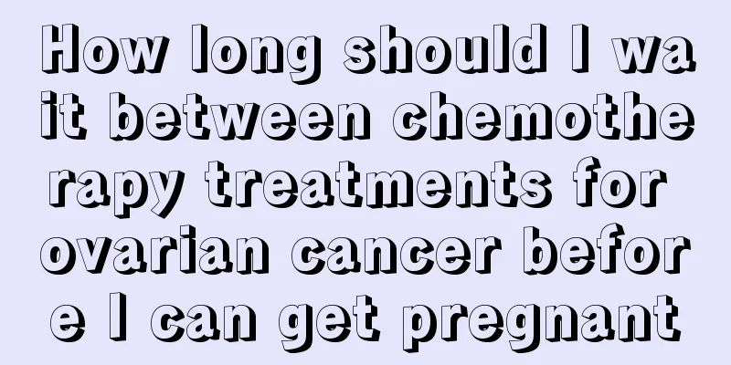 How long should I wait between chemotherapy treatments for ovarian cancer before I can get pregnant