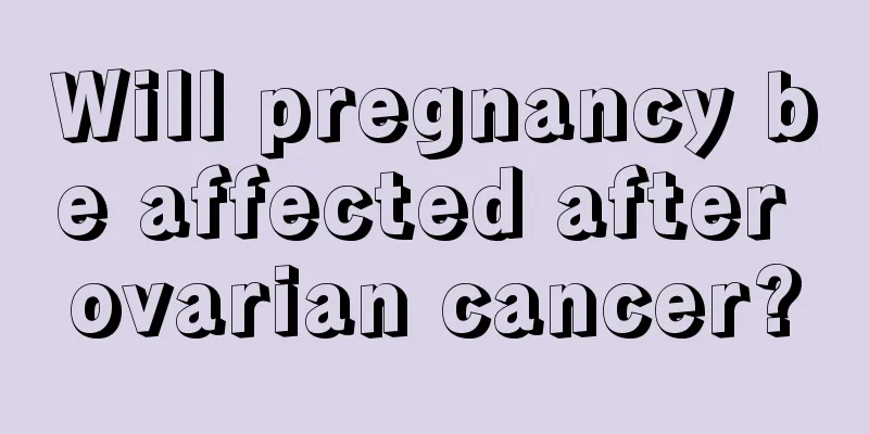 Will pregnancy be affected after ovarian cancer?