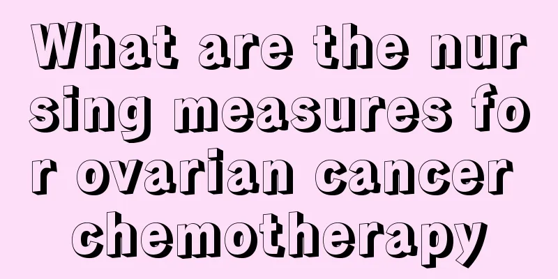 What are the nursing measures for ovarian cancer chemotherapy