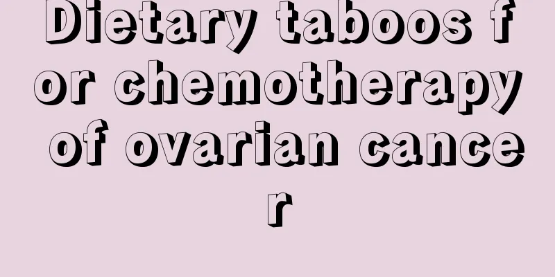 Dietary taboos for chemotherapy of ovarian cancer