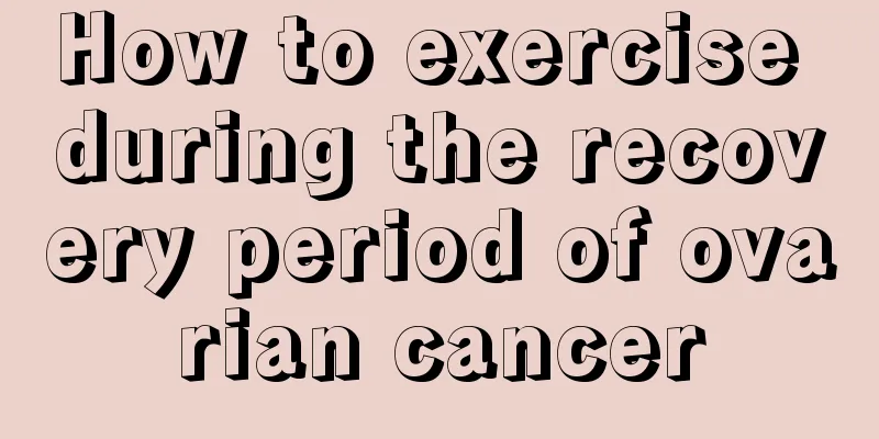 How to exercise during the recovery period of ovarian cancer
