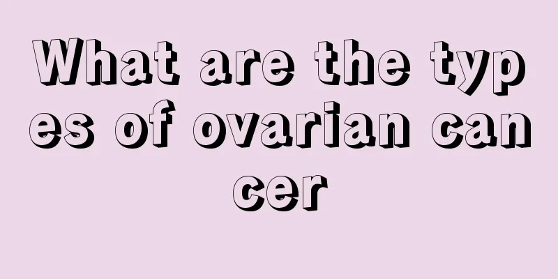 What are the types of ovarian cancer