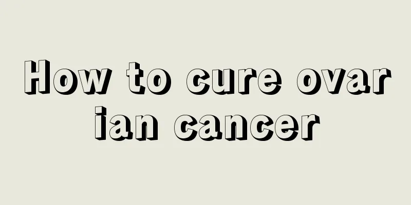 How to cure ovarian cancer