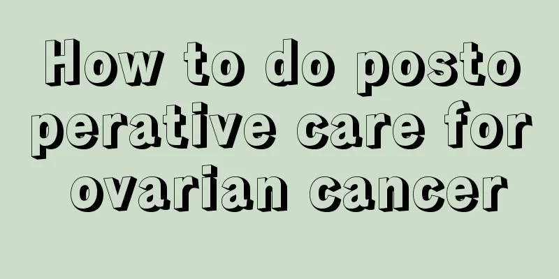 How to do postoperative care for ovarian cancer