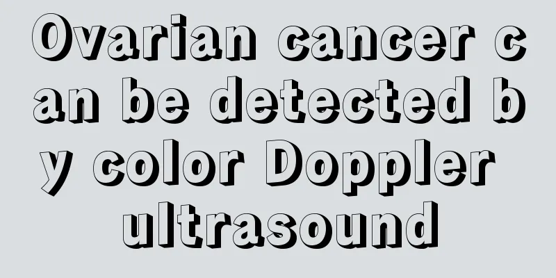 Ovarian cancer can be detected by color Doppler ultrasound