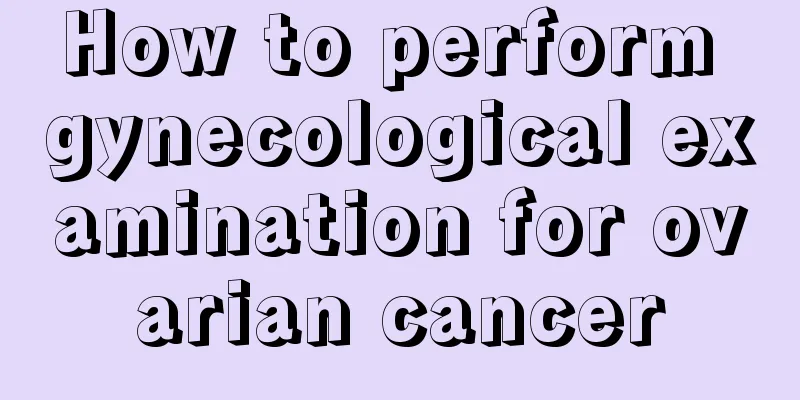 How to perform gynecological examination for ovarian cancer