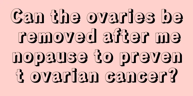 Can the ovaries be removed after menopause to prevent ovarian cancer?