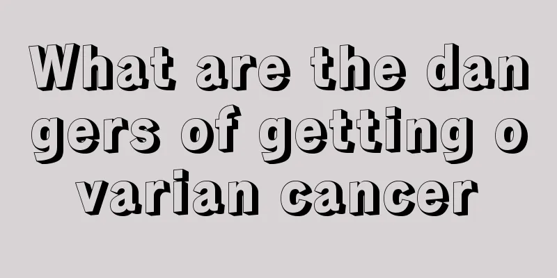 What are the dangers of getting ovarian cancer