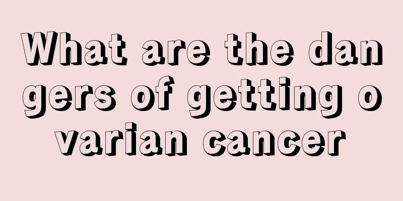 What are the dangers of getting ovarian cancer